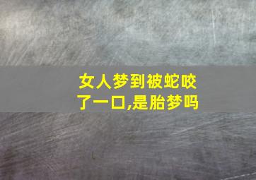 女人梦到被蛇咬了一口,是胎梦吗