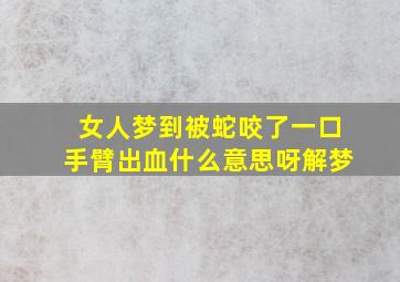 女人梦到被蛇咬了一口手臂出血什么意思呀解梦