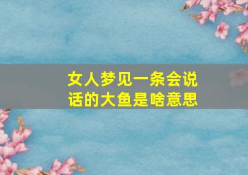 女人梦见一条会说话的大鱼是啥意思