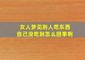 女人梦见别人吃东西自己没吃到怎么回事啊