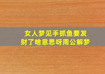 女人梦见手抓鱼要发财了啥意思呀周公解梦