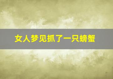 女人梦见抓了一只螃蟹