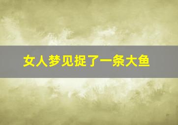 女人梦见捉了一条大鱼