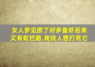 女人梦见捞了好多鱼虾后来又有蛇拦路,我找人想打死它