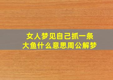 女人梦见自己抓一条大鱼什么意思周公解梦