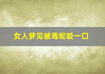 女人梦见被毒蛇咬一口