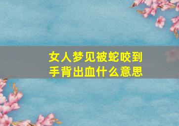 女人梦见被蛇咬到手背出血什么意思