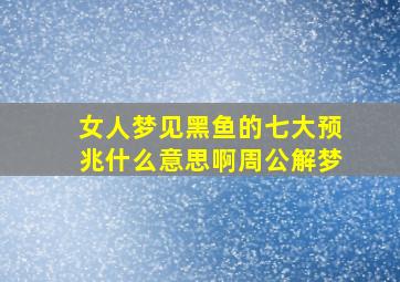 女人梦见黑鱼的七大预兆什么意思啊周公解梦