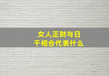 女人正财与日干相合代表什么