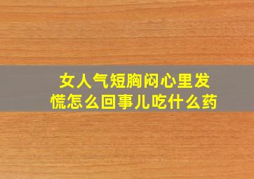 女人气短胸闷心里发慌怎么回事儿吃什么药