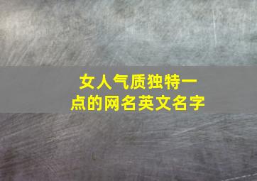 女人气质独特一点的网名英文名字