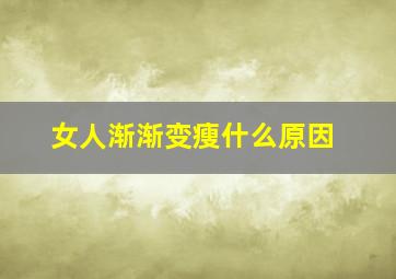 女人渐渐变瘦什么原因