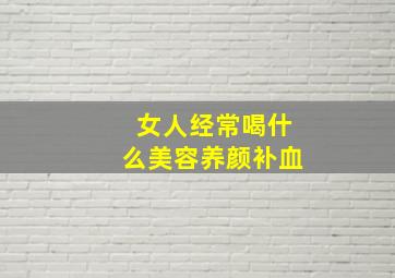 女人经常喝什么美容养颜补血