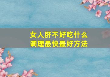 女人肝不好吃什么调理最快最好方法