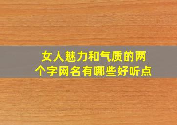 女人魅力和气质的两个字网名有哪些好听点