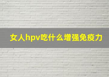 女人hpv吃什么增强免疫力