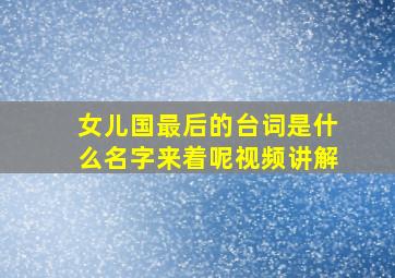 女儿国最后的台词是什么名字来着呢视频讲解