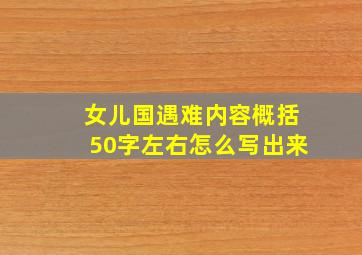 女儿国遇难内容概括50字左右怎么写出来