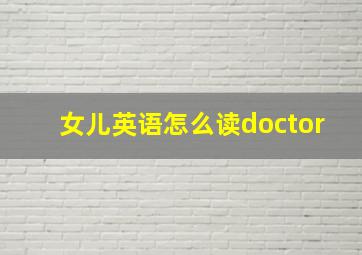 女儿英语怎么读doctor