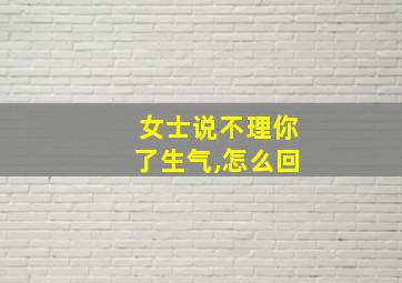 女士说不理你了生气,怎么回