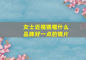 女士近视镜框什么品牌好一点的镜片