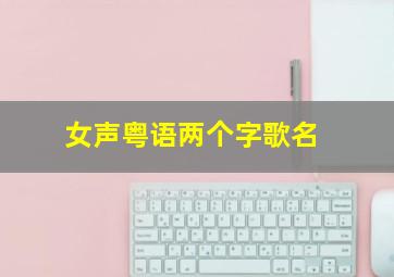 女声粤语两个字歌名