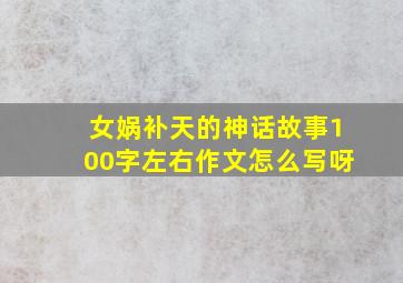 女娲补天的神话故事100字左右作文怎么写呀