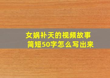 女娲补天的视频故事简短50字怎么写出来