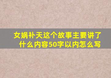 女娲补天这个故事主要讲了什么内容50字以内怎么写