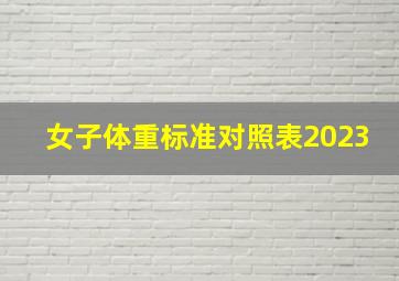 女子体重标准对照表2023