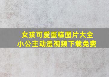 女孩可爱蛋糕图片大全小公主动漫视频下载免费