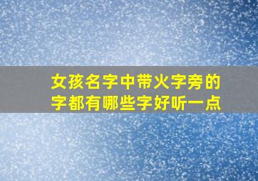 女孩名字中带火字旁的字都有哪些字好听一点