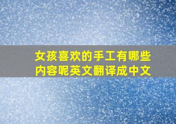 女孩喜欢的手工有哪些内容呢英文翻译成中文