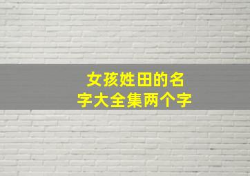 女孩姓田的名字大全集两个字