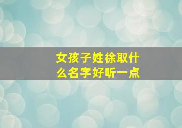 女孩子姓徐取什么名字好听一点