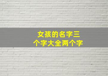 女孩的名字三个字大全两个字