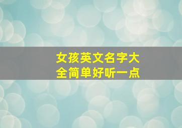 女孩英文名字大全简单好听一点