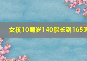 女孩10周岁140能长到165吗