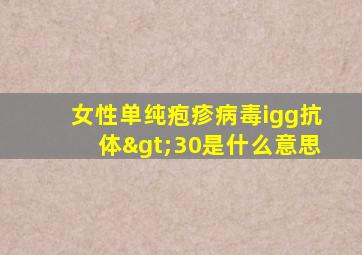 女性单纯疱疹病毒igg抗体>30是什么意思