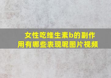 女性吃维生素b的副作用有哪些表现呢图片视频