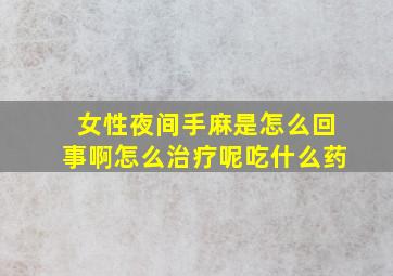 女性夜间手麻是怎么回事啊怎么治疗呢吃什么药