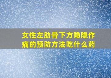 女性左肋骨下方隐隐作痛的预防方法吃什么药