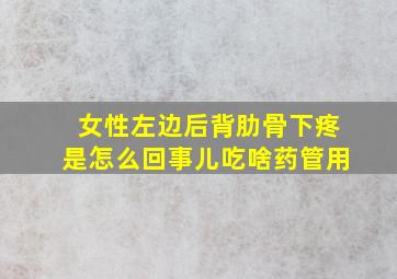 女性左边后背肋骨下疼是怎么回事儿吃啥药管用