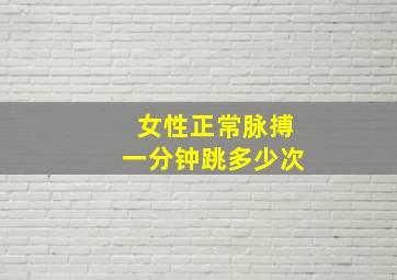 女性正常脉搏一分钟跳多少次