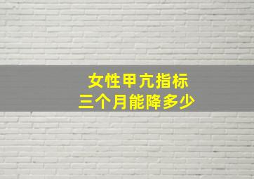 女性甲亢指标三个月能降多少