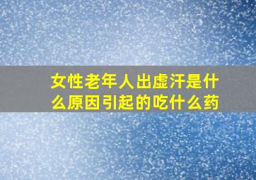 女性老年人出虚汗是什么原因引起的吃什么药