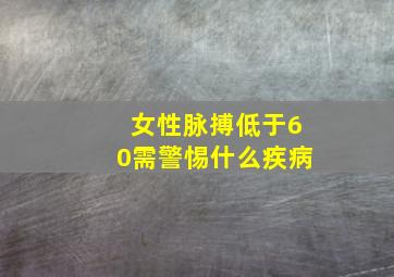 女性脉搏低于60需警惕什么疾病