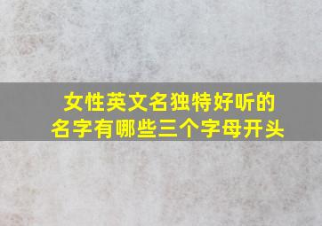 女性英文名独特好听的名字有哪些三个字母开头