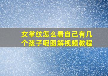 女掌纹怎么看自己有几个孩子呢图解视频教程