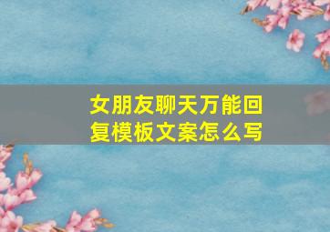 女朋友聊天万能回复模板文案怎么写